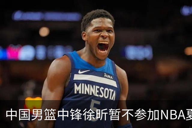 中国男篮中锋徐昕暂不参加NBA夏季联赛